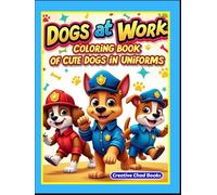 Dogs at Work: Coloring Book of Cute Dogs in Uniforms: Fun Jobs for Adorable Dogs Creative Coloring for Kids and Dog Lovers