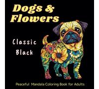 Dogs & Flowers -Classic Black-: Peaceful Mandala Coloring Book for Adults