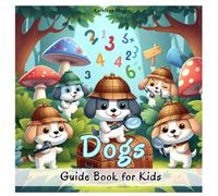 Dogs Guide Book for Kids: Fun Facts, Anatomy, Types, Health, Care Tips, and Training Tricks for Young Dog Lovers