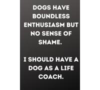 Dogs Have Boundless Enthusiasm But No Sense of Shame. I Should Have A Dog As A Life Coach.: Line notebook for dog lovers