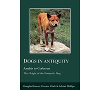 Dogs in Antiquity: Anubis to Cerbrus the Origins of the Domestic Dog