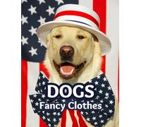 Dogs in Fancy Clothes: Dog picture book funny, make a lovely gift for dog lovers, children, a relaxing gift for adults, seniors who love dog, just put ... fancy clothes, large page size of 70 pictures