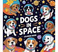 Dogs in Space: A Whimsical and Relaxing Coloring Book for Adults, Teens, and Creative Minds of All Ages Who Love Dogs, Outer Space, and a Bit of Intergalactic Fun
