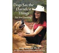 Dogs Say the Darndest Things: Are You Listening?: An Animal Communicator's Dialogs with Dogs
