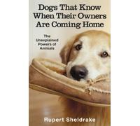 Dogs That Know When Their Owners Are Coming Home: And Other Unexplained Powers of Animals