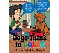 Dogs Think In Color: A Comic Book Of Dog Thoughts