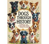 Dogs Through History: A whimsical Look at Our Canine Friends Through the Ages
