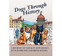 Dogs Through History I.: A Journey of Loyalty and Legacy in 30 Intricate Coloring Scenes