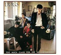 Dogs - Too Much Class for The Neighb