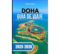 DOHA GUÍA DE VIAJE 2025 2026.: Descubra perspectivas culturales, aspectos destacados modernos , gastronomía y aventuras en el desierto en un viaje inolvidable.