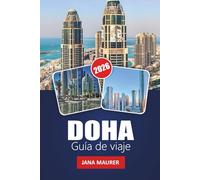 DOHA GUÍA DE VIAJE 2026: Su compañero esencial para la cultura qatarí: aventuras en el desierto, arquitectura moderna, zocos y auténticas experiencias de Oriente Medio