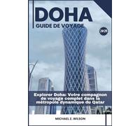 DOHA GUIDE DE VOYAGE: Explorer Doha: Votre compagnon de voyage complet dans la métropole dynamique du Qatar