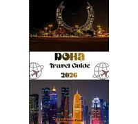 Doha Travel Guide 2026: An Elevated Journey Through Qatar’s Sophisticated Capital - World-Class Attractions, Cultural Depth, Hidden Treasures, and Expert Guidance for the Modern Travele