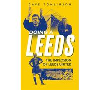 Doing a Leeds The Implosion of Leeds United - Dave Tomlinson - Pitch Publishing - ebook (ePub) - Livre