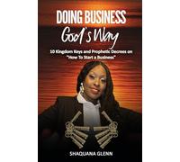 Doing Business God's Way: 10 Kingdom Keys and Prophetic Decrees on "How To Start A Business"