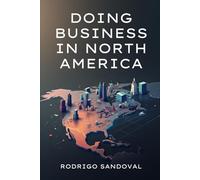 DOING BUSINESS IN NORTH AMERICA: The Strategic Guide for Entrepreneurs, Investors, and Global Companies