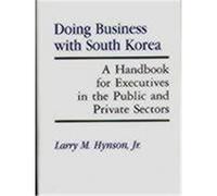 Doing Business with South Korea: A Handbook for Executives in the Public and Private Sectors Hynson, L. M., Hynson, Larry M. (Auteur)