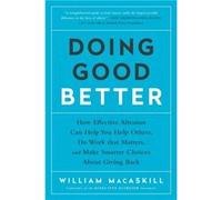Doing Good Better How Effective Altruism Can Help You Help Others Do Work That Matters and Make Smarter Choices about Giving Back by William MacAskill William MacAskill (Auteur)