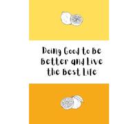 Doing Good to Be Better and Live the Best Life: 100 Pages