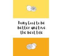 Doing Good to Be Better and Live the Best Life: 200 Pages