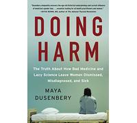 Doing Harm: The Truth About How Bad Medicine and Lazy Science Leave Women Dismissed, Misdiagnosed, and Sick