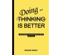 Doing Is Better Than Thinking : Unlocking Your Potential With Action Ii: Stop Overthinking And Start Achieving In Real Life