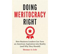 Doing Meritocracy Right How Business Leaders Can Turn an American Aspiration into Reality (and Why They Should) - Thomas A. Cole - University Of Chicago Press - ebook (ePub) - Livre