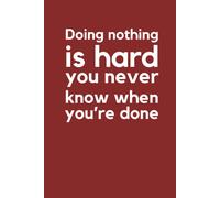 Doing Nothing Is Hard You Never Know When You're Done" - 6'x9' Lined Notebook: Funny Quotes Journal, Perfect Gift For Girls, Boys, Teachers And Students