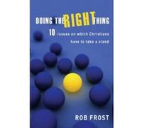 Doing The Right Thing: 10 Issues On Which Christian's Have To Take A Stand - [Version Originale] Rob Frost, David Heron (Auteur)