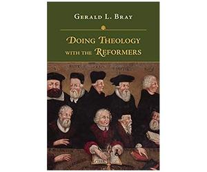 Doing Theology With The Reformers