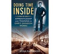 'Doing Time Inside': Apprenticeship and Training in GWR's Swindon Works Matheson, Rosa (Auteur)