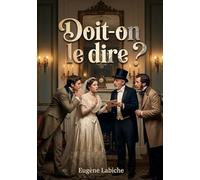 Doit-on le dire ?: Une comédie d'Eugène Labiche où les quiproquos et les révélations inattendues dévoilent les complexités des relations bourgeoises à Paris et à Bondy