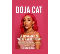 DOJA CAT: A BIOGRAPHY OF TALENT AND INFLUENCE: From Rising Star To Global Pop Icon - The Journey, Music, And Legacy Of A Modern Music Legend