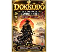 Dokkōdō: El camino de caminar solo - Una guía profunda para entender la filosofía samurái, el autodominio y la resiliencia a través de las enseñanzas atemporales de Miyamoto Musashi