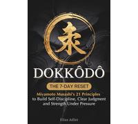 Dokkodo - The 7-Day Reset: Samurai Philosophy for Modern Life Using Miyamoto Musashi’s 21 Principles from The Way of Walking Alone to Build Self-Discipline, Clear Judgment, and Strength Under Pressure