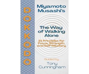 Dokkōdō - The Way of Walking Alone: 21 Principles for Focus, Strength, and Self-Mastery
