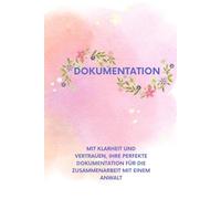 Dokumentation: Mit Klarheit und Vertrauen : Ihre perfekte Dokumentation für die Zusammenarbeit mit einem Anwalt