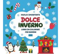 Dolce Inverno - Libro da colorare per bambini: 35 disegni facili e divertenti per colorare un dolce inverno: pupazzi di neve, animaletti del bosco, fiocchi, cioccolate calde e tanta fantasia!