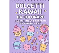 Dolcetti kawaii - libro da colorare per bambini e adulti: 76 illustrazioni adorabili di cupcake, biscotti e gelati sorridenti. Perfetto per relax e divertirsi con i colori pastello
