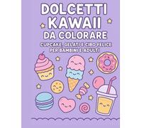 Dolcetti kawaii - libro da colorare per bambini e adulti: 76 illustrazioni adorabili di cupcake, biscotti e gelati sorridenti. Perfetto per relax e divertirsi con i colori pastello