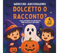 Dolcetto o Racconto? Halloween Illustrato per Piccoli Lettori: Fiabe spettrali ma tenere per bambini 3-8 anni: perfette per giocare, ridere e spaventarsi un po’ insieme