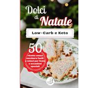 Dolci di Natale Low Carb e Keto - 50 Ricette Senza Zucchero: Brownie, cheesecake, biscotti e torte al cioccolato perfette per feste, inverno e occasioni speciali