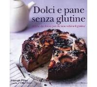 Dolci E Pane Senza Glutine. Delizie Dal Forno Per Chi Non Tollera Il Glutine