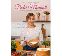 Dolci momenti. 150 ricette per rendere speciale ogni occasioni