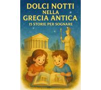DOLCI NOTTI NELLA GRECIA ANTICA : 15 STORIE PER SOGNARE