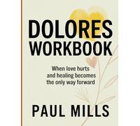 Doleres Workbook: When love hurts and healing becomes the only way forward
