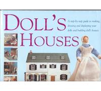 Doll's Houses: A Step-by-step Guide to Making, Dressing and Displaying Your Own Dolls and Building Dolls Houses
