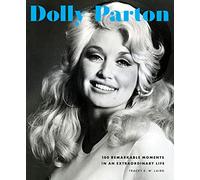 Dolly Parton: 100 Remarkable Moments in an Extraordinary Life
