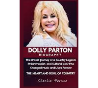 DOLLY PARTON BIOGRAPHY: The Untold Journey of a Country Legend, Philanthropist, and Cultural Icon Who Changed Music and Lives Forever