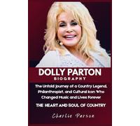 DOLLY PARTON BIOGRAPHY: The Untold Journey of a Country Legend, Philanthropist, and Cultural Icon Who Changed Music and Lives Forever